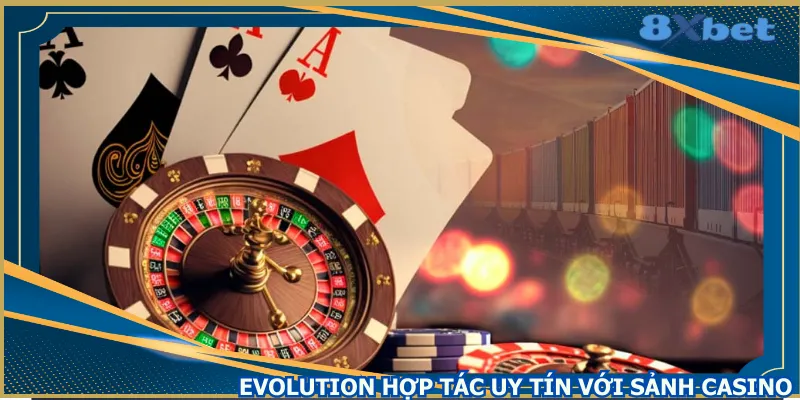 evolution-hop-tac-uy-tin-voi-sanh-casino