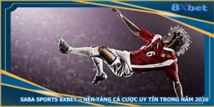 saba-sports-8xbet-nen-tang-ca-cuoc-uy-tin-trong-nam-2026