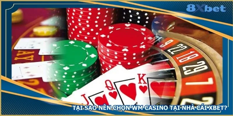 tai-sao-nen-chon-wm-casino-tai-nha-cai-xbet